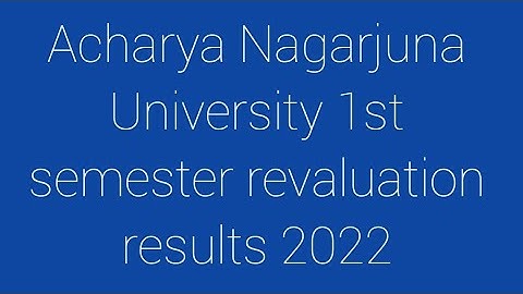 Acharya Nagarjuna University 1st semester revaluation results 2022