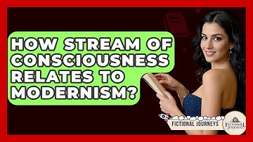 How Stream Of Consciousness Relates To Modernism? - Fictional Journeys