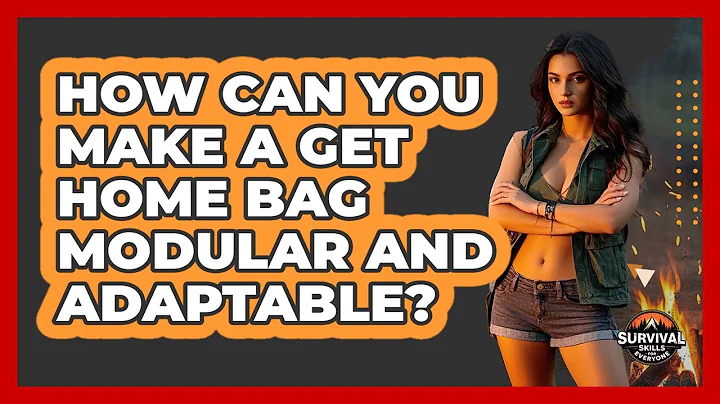 How Can You Make A Get Home Bag Modular And Adaptable? - Survival Skills for Everyone