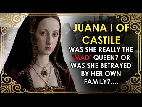 The 'Mad' Queen Of Castile? Or Just BETRAYED By Her Own Family?! | Juana I of Castile