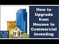 How to Upgrade from Houses to Commercial Investing