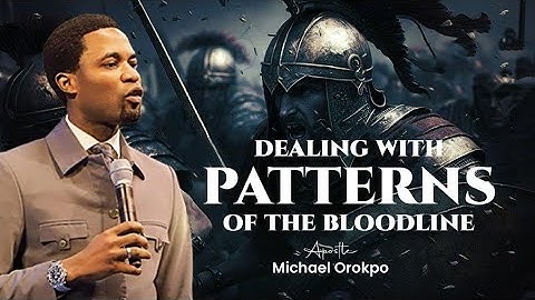 DEALING WITH PATTERNS OF THE BLOODLINE | APOSTLE MICHAEL OROKPO