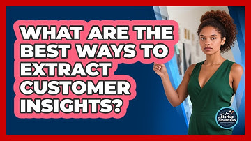 What Are The Best Ways To Extract Customer Insights?