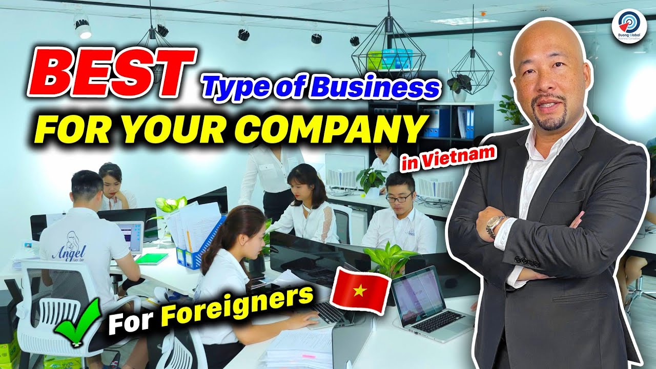 type of business คือ  Update New  What's the BEST Company Type to Open in VIETNAM (as a foreigner)