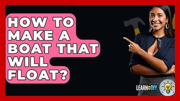 How To Make A Boat That Will Float? - LearnToDIY360.com