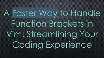 A Faster Way to Handle Function Brackets in Vim: Streamlining Your Coding Experience