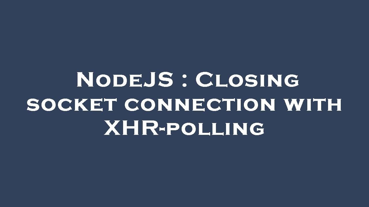 NodeJS : Closing socket connection with XHR-polling - YouTube