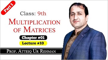 Multiplication of Matrices | Prof. Atteiq Ur Rehman | 9th Mathematics Lectures in Hindi/ Urdu