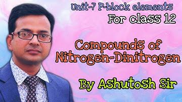 Compounds of Nitrogen - Dinitrogen l Unit-7 P-Block Elements l For class 12 l By Ashutosh Sir