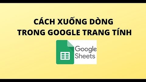 CÁCH XUỐNG DÒNG TRONG GOOGLE TRANG TÍNH