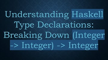 Understanding Haskell Type Declarations: Breaking Down (Integer -  Integer) -  Integer
