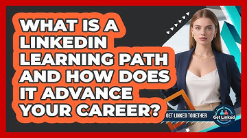 What Is A LinkedIn Learning Path And How Does It Advance Your Career? - Get Linked Together