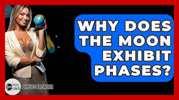 Why Does The Moon Exhibit Phases? - Physics Frontier