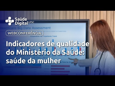 Webseminário - Indicadores de qualidade do Ministério da Saúde: saúde da mulher