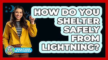 How Do You Shelter Safely From Lightning? - Weather Watchdog