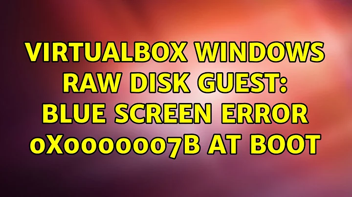 Virtualbox windows raw disk guest: blue screen error 0x0000007B at boot (4 Solutions!!)