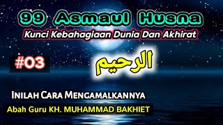 #03 AR RAHIM - 99 Asmaul Husna || KH. MUHAMMAD BAKHIET