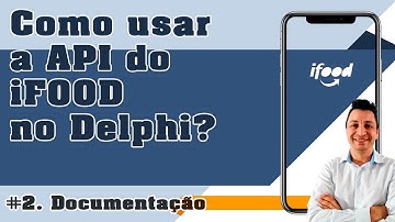 Como usar a API do iFood no Delphi #2. Documentação