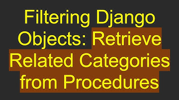 Filtering Django Objects: Retrieve Related Categories from Procedures