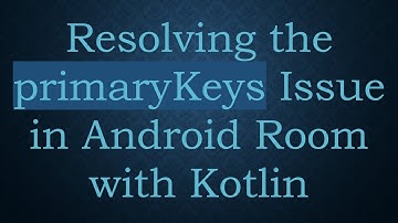 Resolving the primaryKeys Issue in Android Room with Kotlin