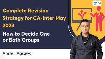 How to Decide One or Both Groups | Complete Revision Strategy for CA-Inter May 2023 | Anshul Agrawal