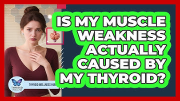 Is My Muscle Weakness Actually Caused By My Thyroid? - Thyroid Wellness Hub