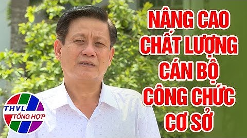 Chuyên đề Xây dựng Đảng: Nâng cao chất lượng cán bộ công chức cơ sở