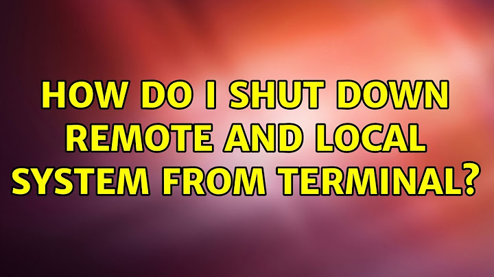 How do I shut down remote and local system from terminal?
