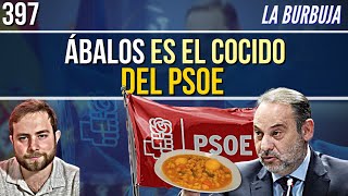 BURBUJA #397 | ¡Ábalos no es un garbanzo negro, es el cocido del PSOE!