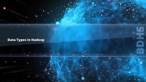 4.12 Data Types in Hadoop