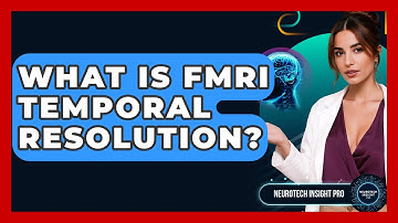 What Is fMRI Temporal Resolution? - Neurotech Insight Pro