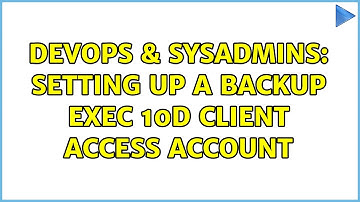 DevOps & SysAdmins: Setting up a Backup Exec 10d client access account