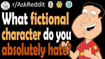 What Fictional Character Do You Absolutely HATE? - r/AskReddit