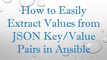 How to Easily Extract Values from JSON Key/Value Pairs in Ansible