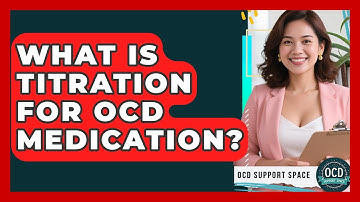 What Is Titration For OCD Medication? - OCD Support Space
