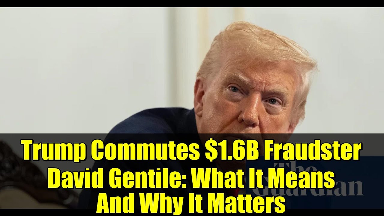Trump Commutes $1.6B Fraudster David Gentile: What It Means And Why It Matters