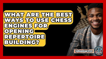 What Are The Best Ways To Use Chess Engines For Opening Repertoire Building? - The Board Game Xpert