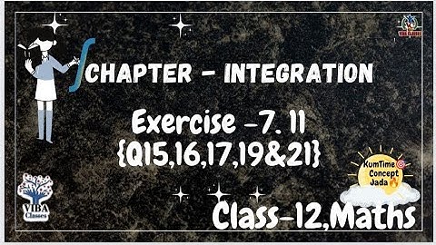 🎯Ex - 7.11|| Q15,Q16,Q17,Q19&Q21||Integration || Ch-7|| Class - 12,NCERT Solution