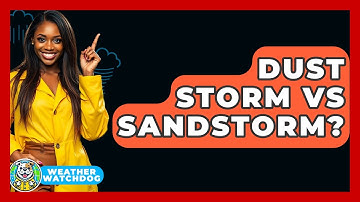 Dust Storm Vs Sandstorm? - Weather Watchdog