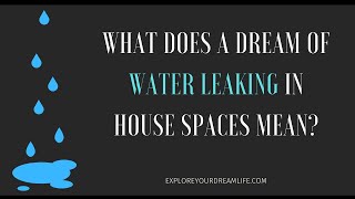 What does a dream of water leaking in house spaces mean?