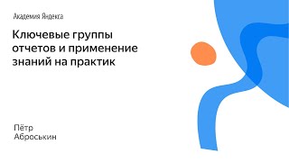 060. Ключевые группы отчетов и применение знаний на практике – Пётр Аброськин 060. Ключевые группы отчетов и применение знаний на практике – Пётр Аброськин