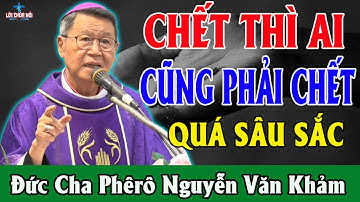 CHẾT THÌ AI CŨNG PHẢI CHẾT - Bài Giảng Sâu Sắc Của ĐC Phêrô Nguyễn Văn Khảm | Lời Chúa Nói