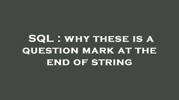SQL : why these is a question mark at the end of string