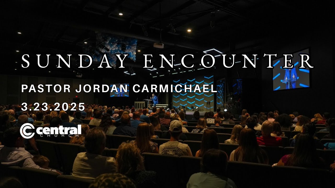 3.23.25/Central Church Sunday Encounter/Pastor Jordan Carmichael