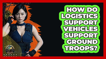 How Do Logistics Support Vehicles Support Ground Troops? - Tactical Warfare Experts