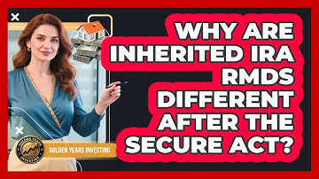 Why Are Inherited IRA RMDs Different After The SECURE Act? - Golden Years Investing