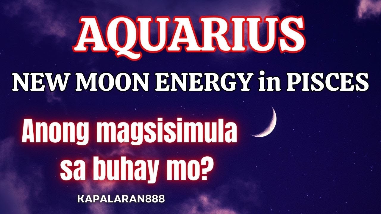 MIXED EMOTIONS!♒️ AQUARIUS NEW MOON IN PISCES TAGALOG TAROT PREDICTIONS ...