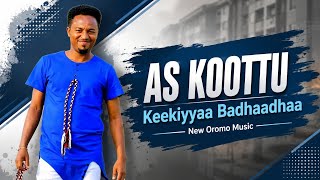 Keekiyyaa Badhaadhaa AS KOOTTU New Oromo Music 