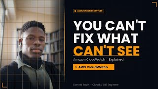 You Can't Fix What You Can't See | Amazon CloudWatch Explained