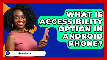 What Is Accessibility Option In Android   Phone? - Be App Savvy